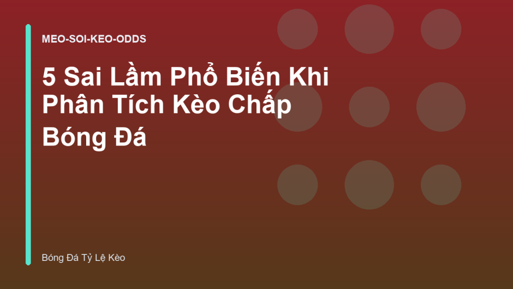 5 Sai Lầm Phổ Biến Khi Phân Tích Kèo Chấp Bóng Đá