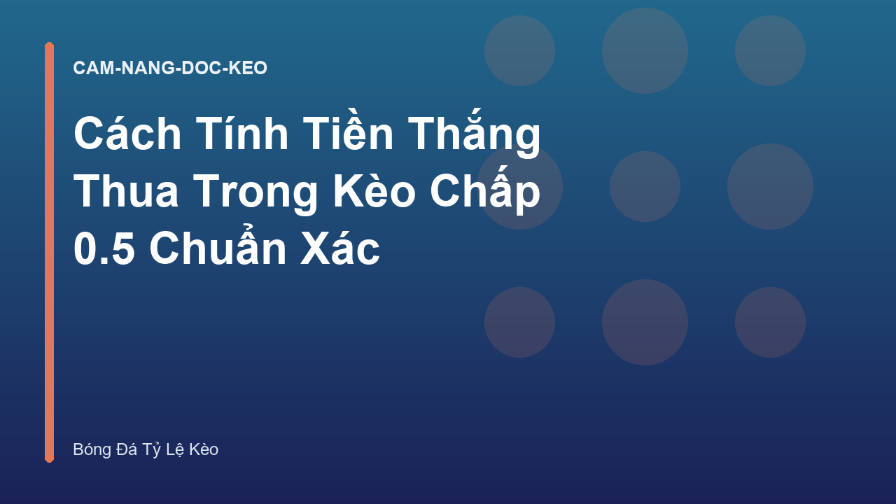 Cách Tính Tiền Thắng Thua Trong Kèo Chấp 0.5 Chuẩn Xác