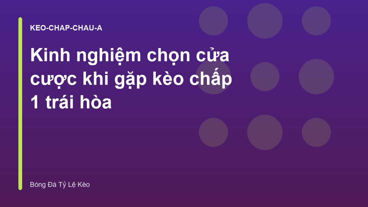 Kinh nghiệm chọn cửa cược khi gặp kèo chấp 1 trái hòa