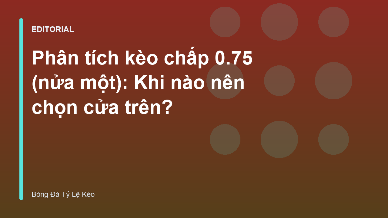 Phân tích kèo chấp 0.75 trong bóng đá