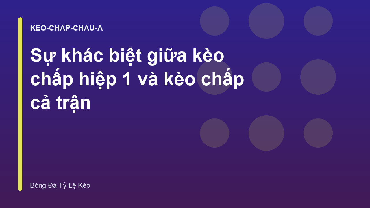 Sự khác biệt giữa kèo chấp hiệp 1 và kèo chấp cả trận